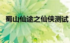 蜀山仙途之仙侠测试（仙途蜀山怎么加点）