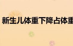新生儿体重下降占体重的（新生儿体重下降）
