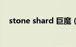 stone shard 巨魔（巨魔石板有什么用）