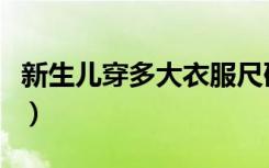 新生儿穿多大衣服尺码（新生儿穿多大的衣服）