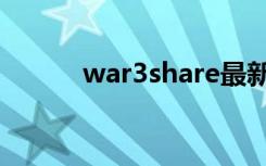 war3share最新（war3share）