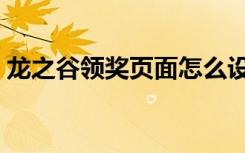 龙之谷领奖页面怎么设置（龙之谷领奖页面）