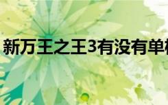 新万王之王3有没有单机版的（新万王之王3）