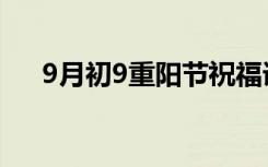 9月初9重阳节祝福语（9月初9重阳节）