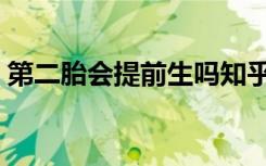 第二胎会提前生吗知乎（第二胎会提前生吗）