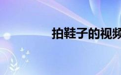 拍鞋子的视频教程（拍鞋）
