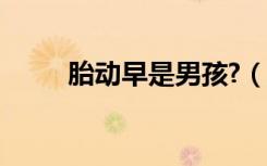 胎动早是男孩?（胎动早是男孩吗）