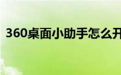 360桌面小助手怎么开启（360桌面小助手）