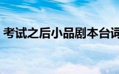 考试之后小品剧本台词（考试之后小品剧本）
