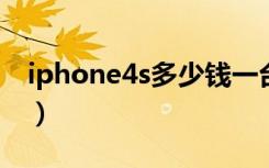 iphone4s多少钱一台（ipone4s现在多少钱）