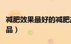 减肥效果最好的减肥产品（效果最好的减肥产品）