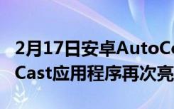 2月17日安卓AutoCoolwalk用户界面与新的Cast应用程序再次亮相
