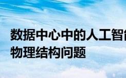数据中心中的人工智能意味着必须解决功率和物理结构问题