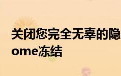 关闭您完全无辜的隐身标签页将不再导致Chrome冻结