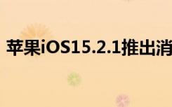 苹果iOS15.2.1推出消息和CarPlay错误修复