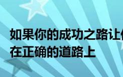 如果你的成功之路让你的边界疯狂那么你就是在正确的道路上
