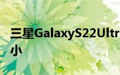三星GalaxyS22Ultra的曲率比Note20Ultra小