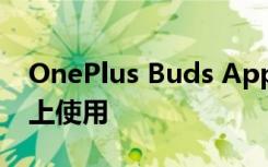 OnePlus Buds App即将在非OnePlus手机上使用