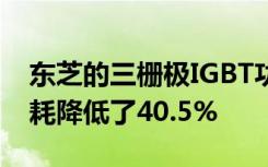 东芝的三栅极IGBT功率半导体将开关功率损耗降低了40.5%