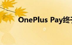 OnePlus Pay终于推出了但仅限于